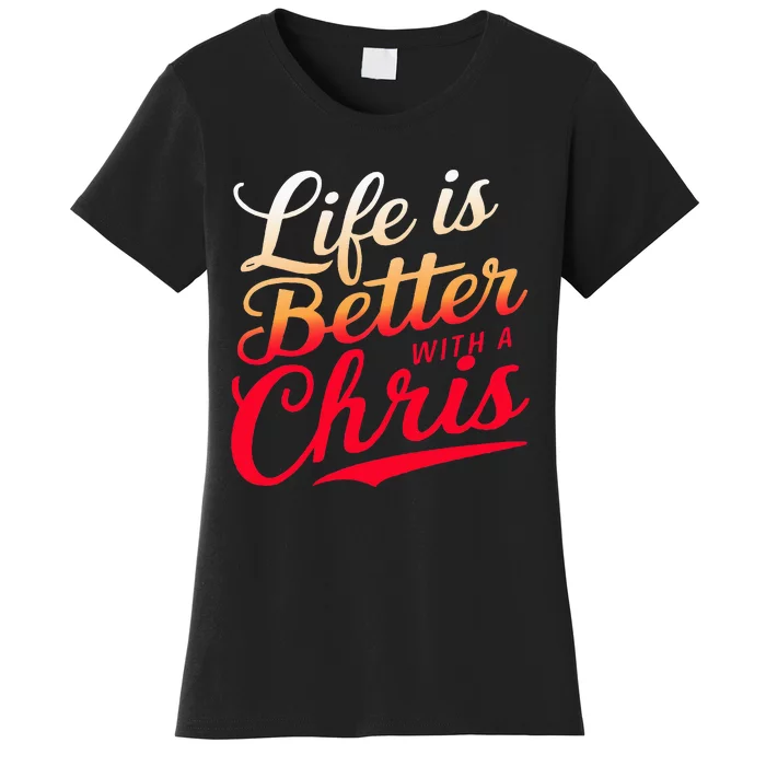 Life Is Better With A Chris Name Chris Women's T-Shirt