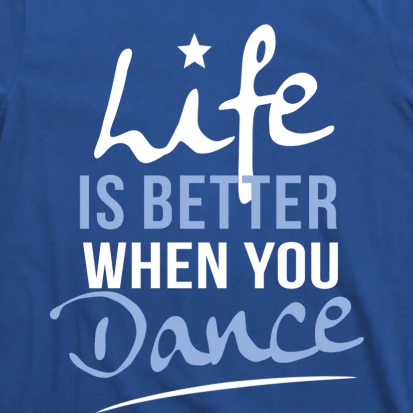 Life Is Better When You Dance Fun Dancing Fitness Cute Gift T-Shirt