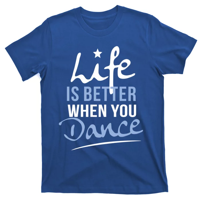 Life Is Better When You Dance Fun Dancing Fitness Cute Gift T-Shirt