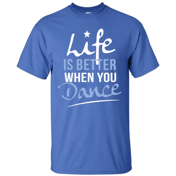 Life Is Better When You Dance Fun Dancing Fitness Cute Gift Tall T-Shirt