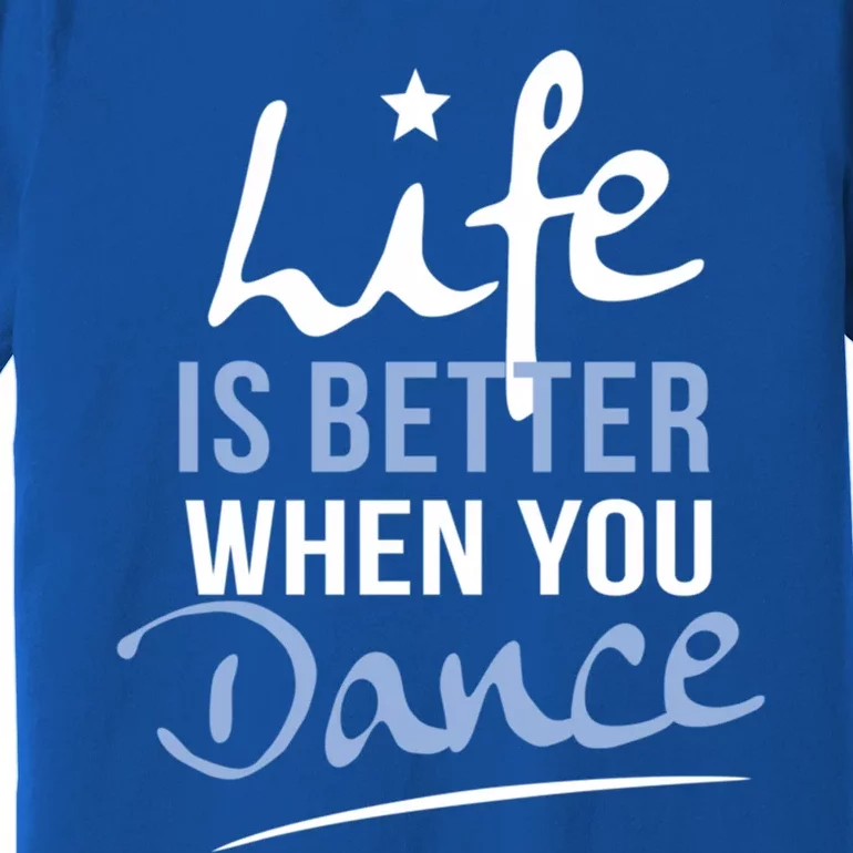 Life Is Better When You Dance Fun Dancing Fitness Cute Gift Premium T-Shirt