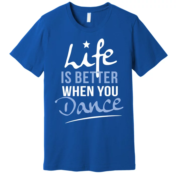 Life Is Better When You Dance Fun Dancing Fitness Cute Gift Premium T-Shirt