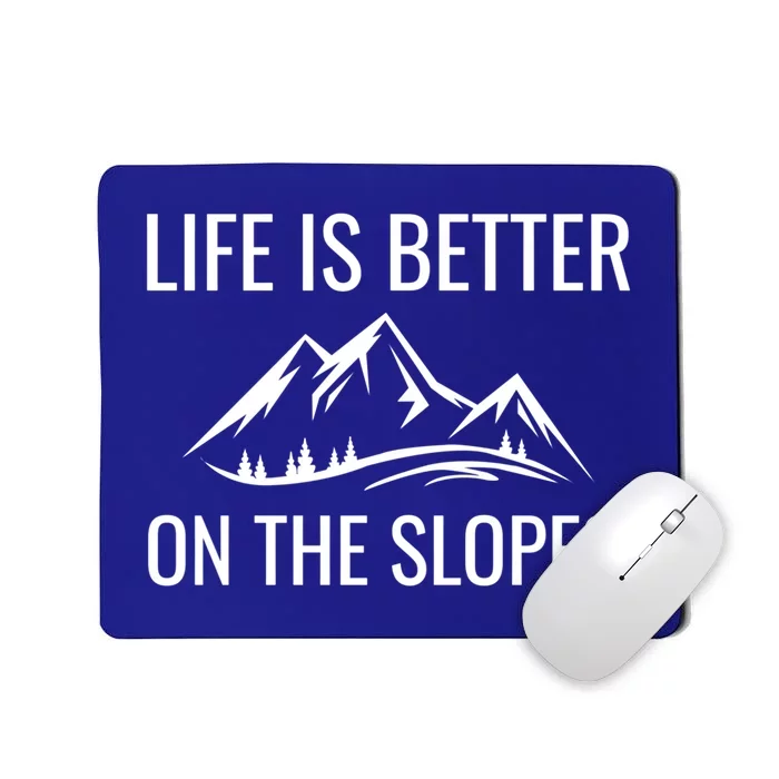 Life Is Better On The Slopes Gift Mousepad