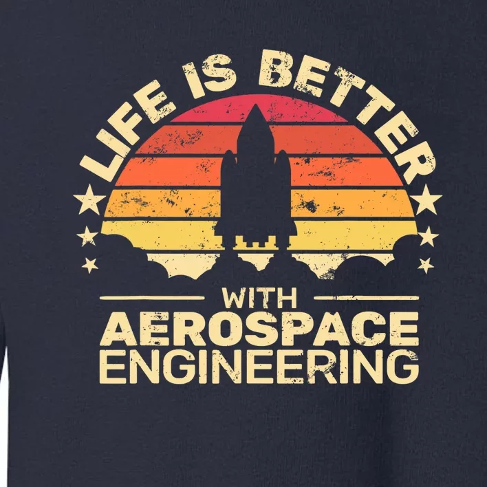 Life Is Better Aerospace Engineering Aerospace Engineer Toddler Sweatshirt