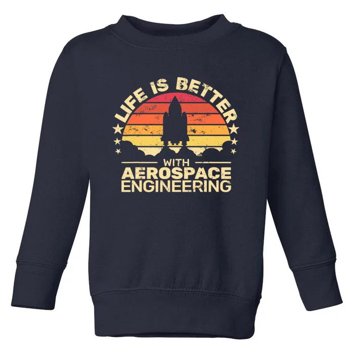 Life Is Better Aerospace Engineering Aerospace Engineer Toddler Sweatshirt