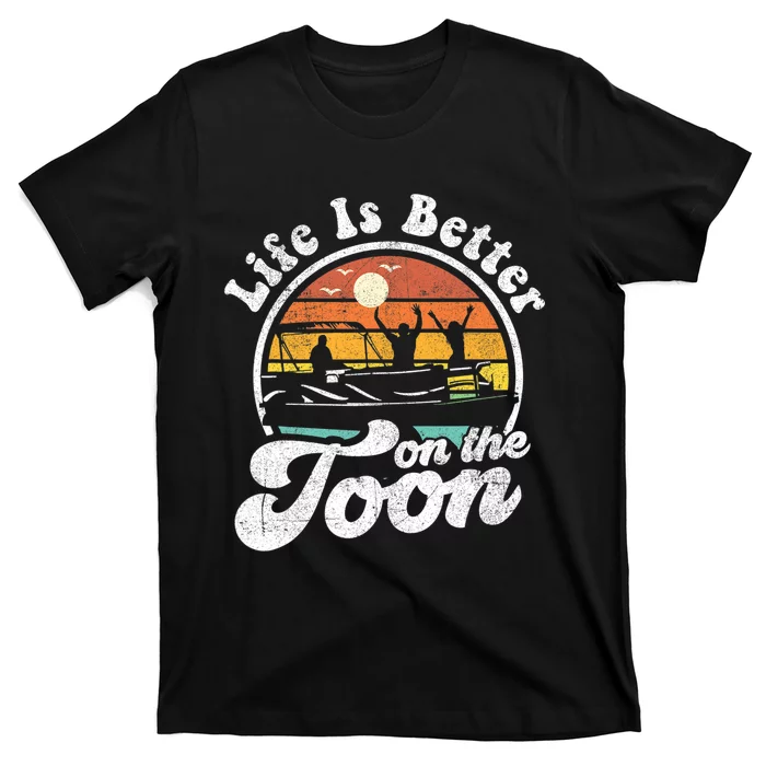 Life Is Better On The Toon Funny Pontoon Boat Boating Gift T-Shirt