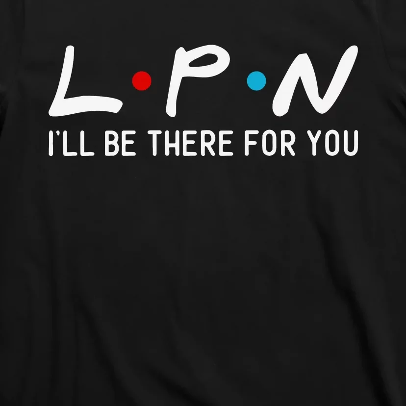 L.p.n I'll Be There For You T-Shirt