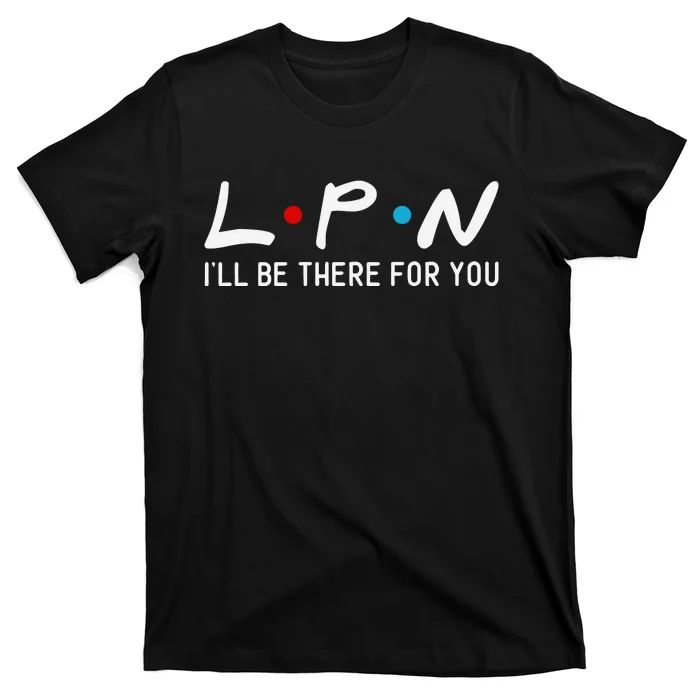 L.p.n I'll Be There For You T-Shirt