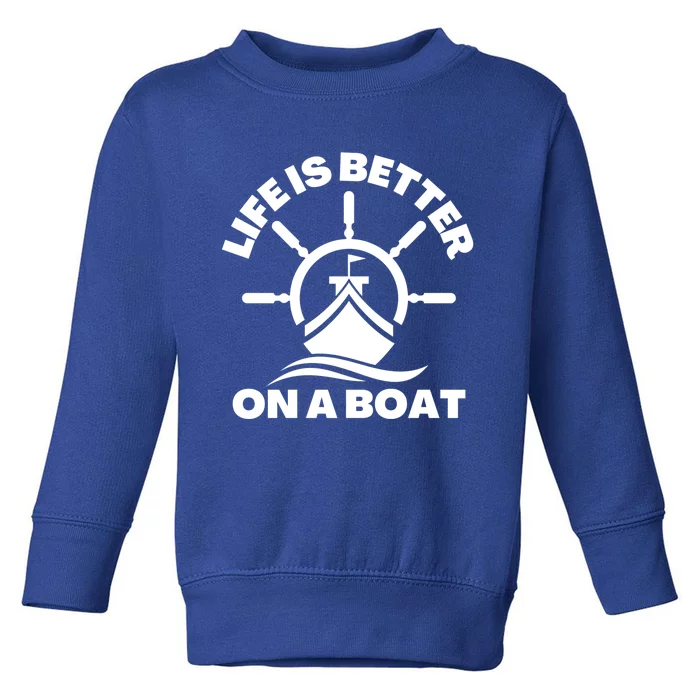 Life Is Better On A Boat Boating Cool Gift Toddler Sweatshirt