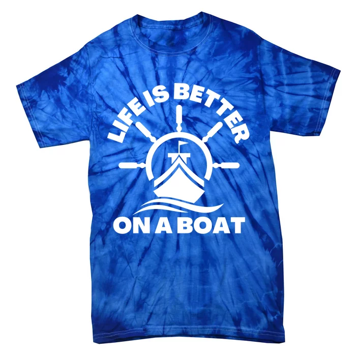 Life Is Better On A Boat Boating Cool Gift Tie-Dye T-Shirt