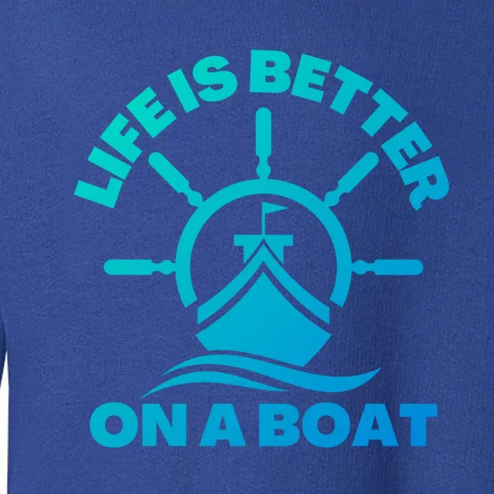 Life Is Better On A Boat Boating Cool Gift Toddler Sweatshirt