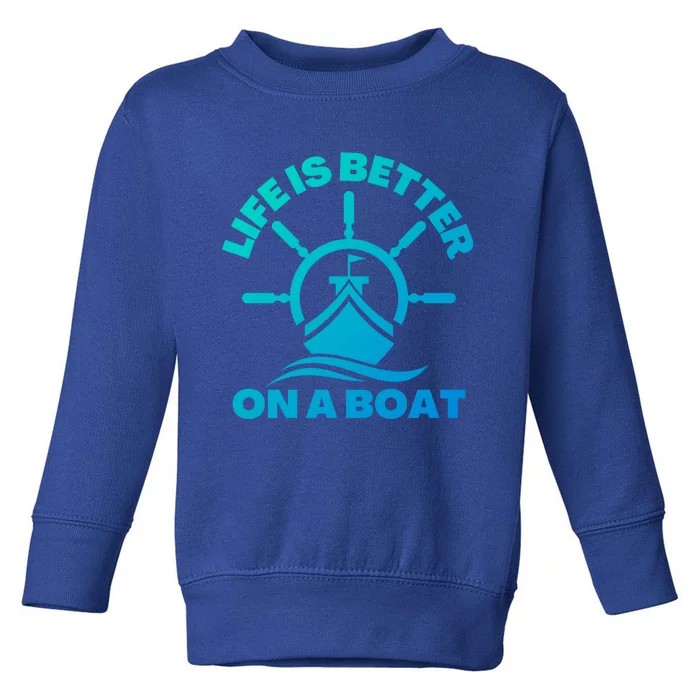 Life Is Better On A Boat Boating Cool Gift Toddler Sweatshirt