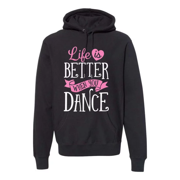 Life Is Better When You Dance Dancer Dancing Gift Premium Hoodie