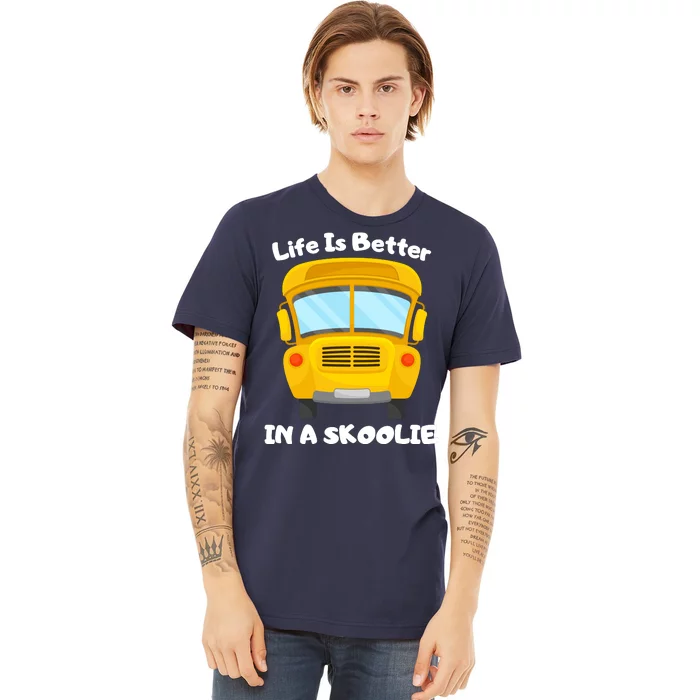 Life Is Better In A Skoolie Funny Skoolie Premium T-Shirt