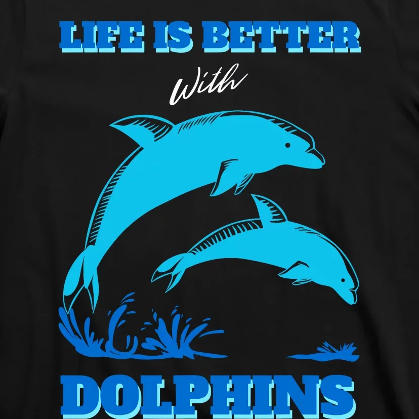 Life Is Better With Dolphins Enthusiast Ocean Love Dolphins T-Shirt