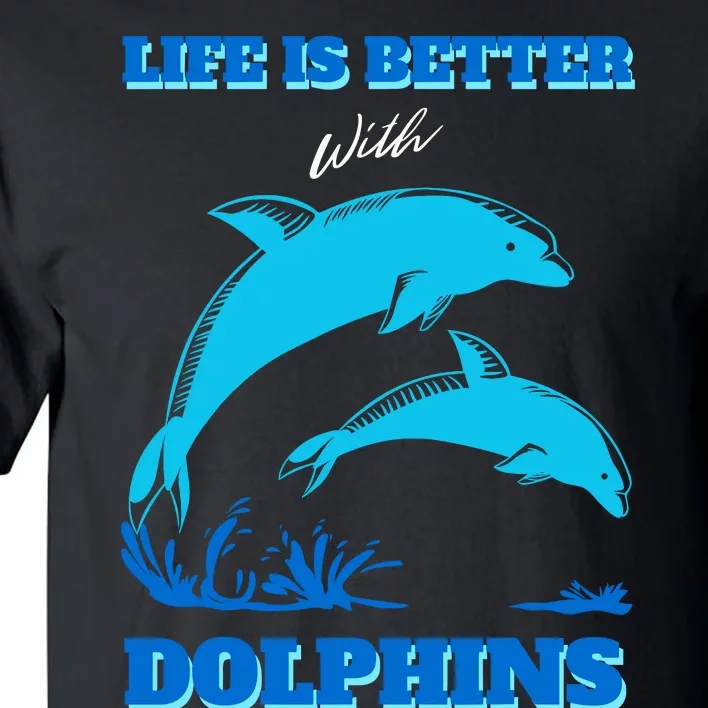 Life Is Better With Dolphins Enthusiast Ocean Love Dolphins Tall T-Shirt