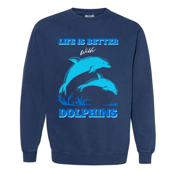 Life Is Better With Dolphins Enthusiast Ocean Love Dolphins Garment-Dyed Sweatshirt