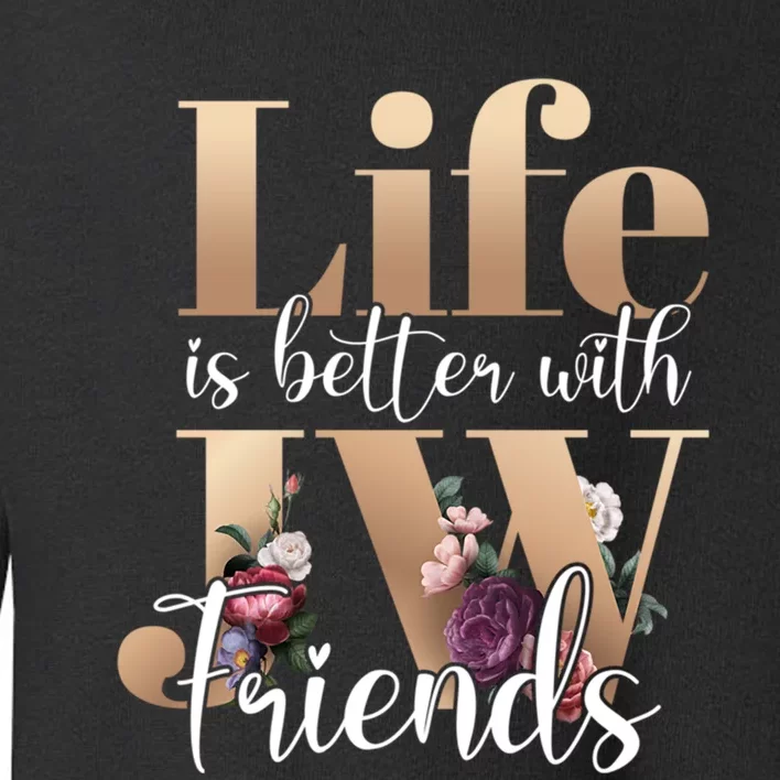 Life Is Better With Jw Friends Funny Gift Toddler Sweatshirt