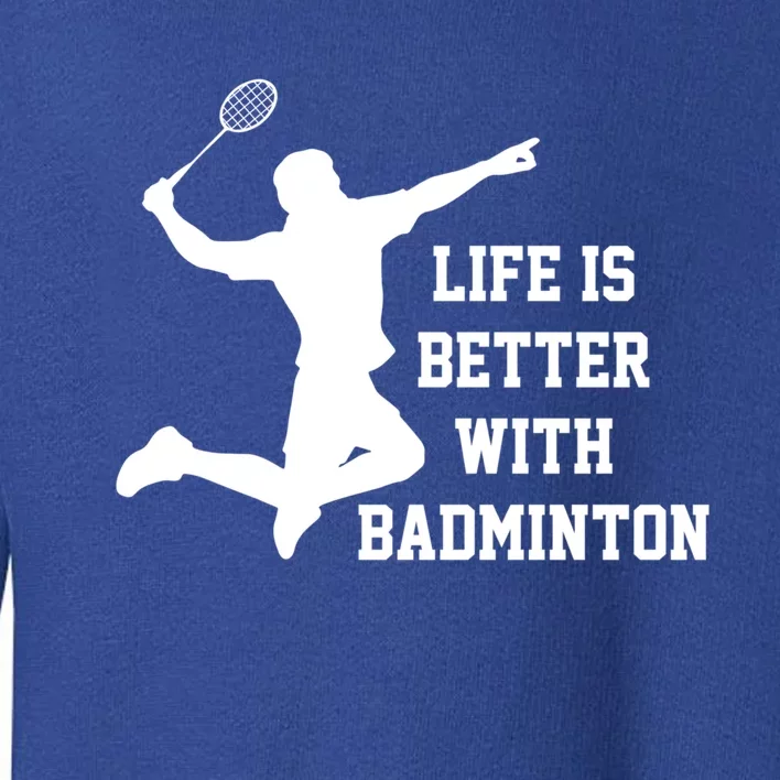 Life Is Better With Badminton Shuttlecock Badminton Player Gift Toddler Sweatshirt