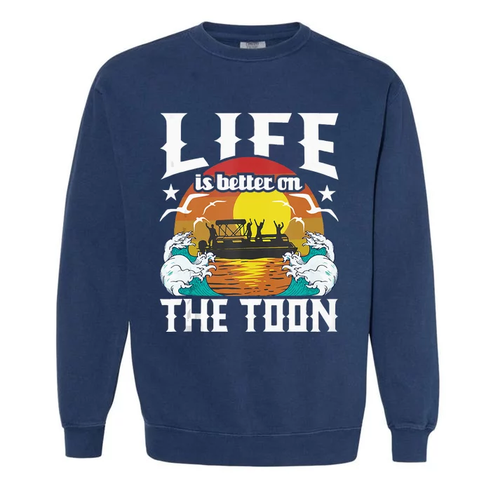 Life Is Better On The Toon Funny Pontoon Boat Pontooning Garment-Dyed Sweatshirt