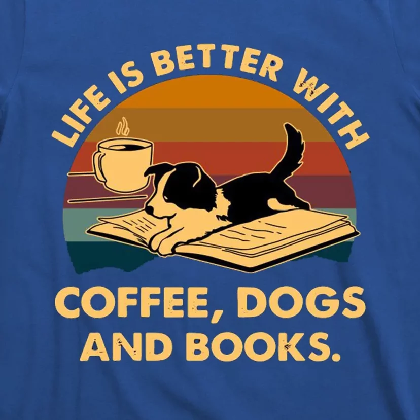 Life Is Better With Coffee Dogs And Books Funny Gift T-Shirt