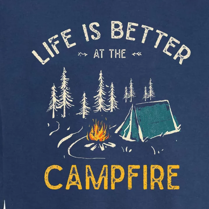 Life Is Better At The Campfire Funny Camper Camp Camping Garment-Dyed Sweatshirt