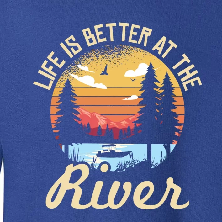 Life Is Better At The River Camping Life River Camper Gift Toddler Sweatshirt