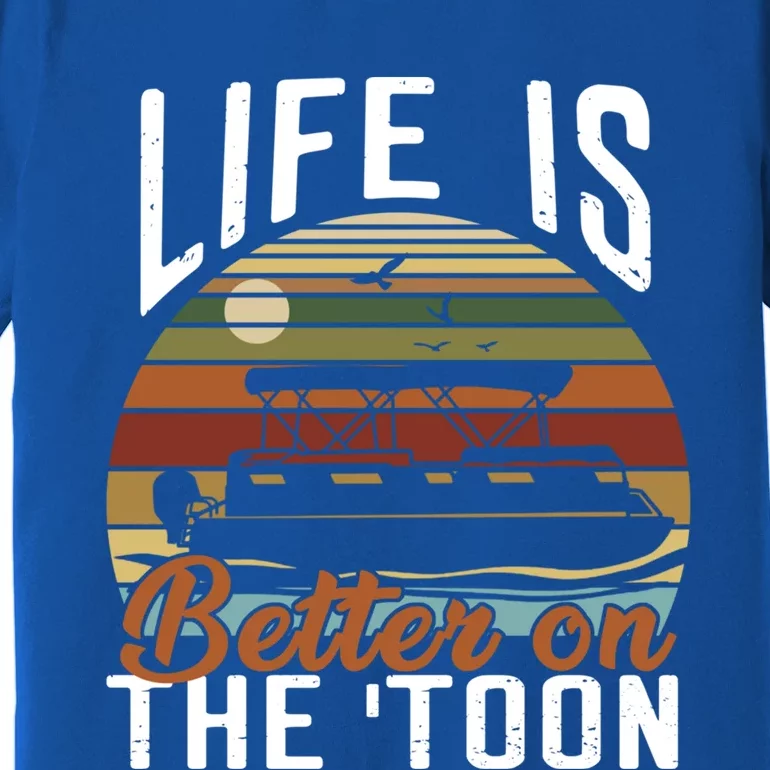 Life Is Better On The Toon Pontoon Boat Boating Fathers Day Meaningful Gift Premium T-Shirt