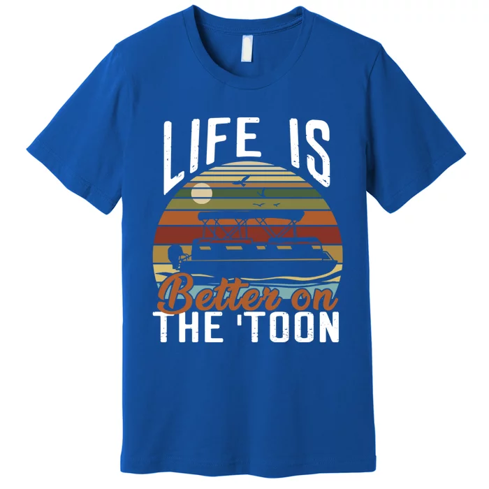 Life Is Better On The Toon Pontoon Boat Boating Fathers Day Meaningful Gift Premium T-Shirt