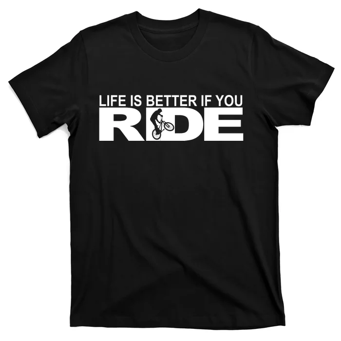 Life Is Better If You Ride Mountain Bike T-Shirt