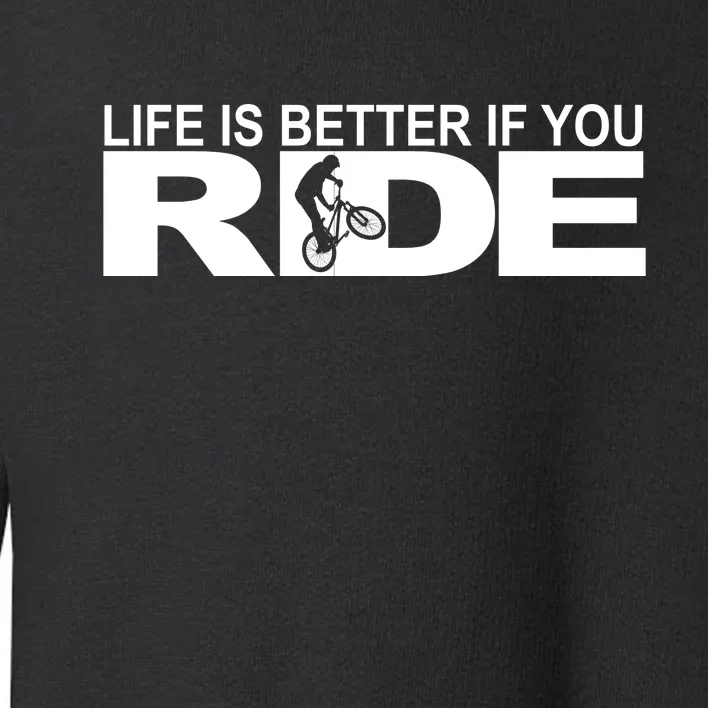 Life Is Better If You Ride Mountain Bike Toddler Sweatshirt