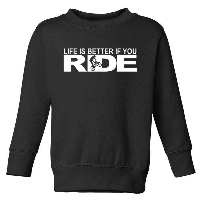 Life Is Better If You Ride Mountain Bike Toddler Sweatshirt