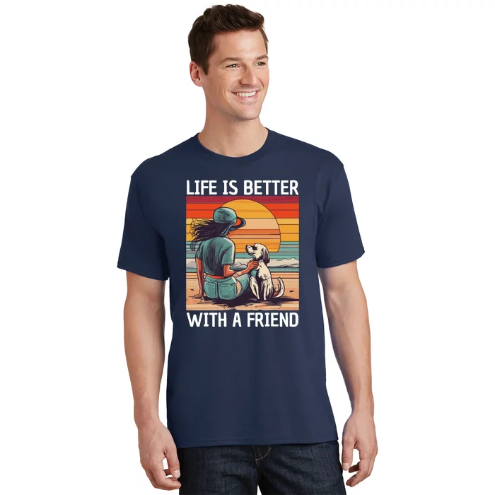 Life Is Better With A Friend T-Shirt