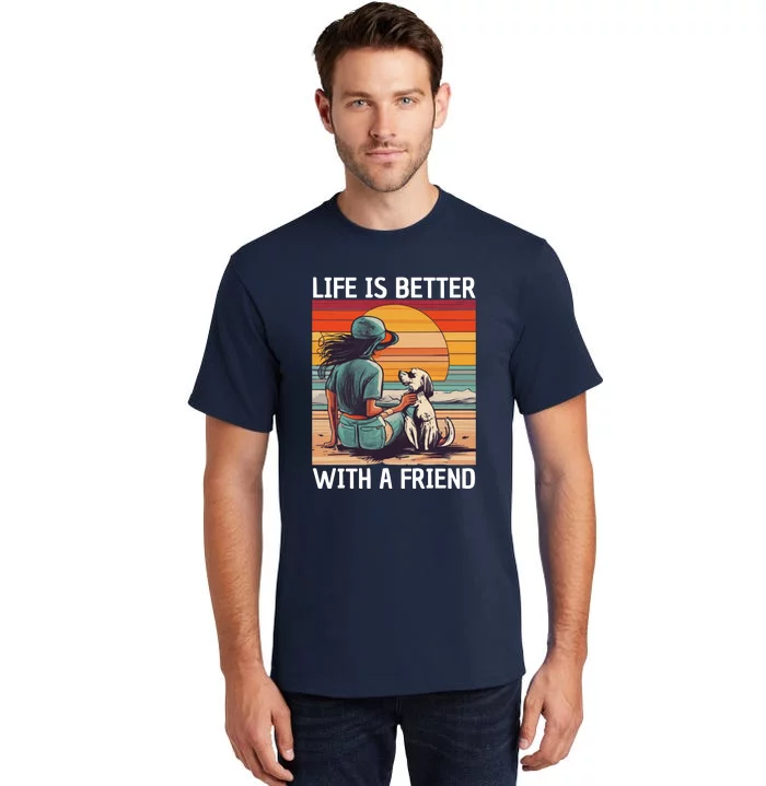 Life Is Better With A Friend Tall T-Shirt