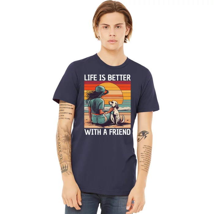 Life Is Better With A Friend Premium T-Shirt