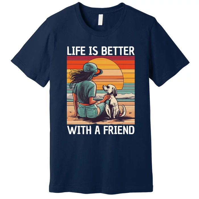 Life Is Better With A Friend Premium T-Shirt