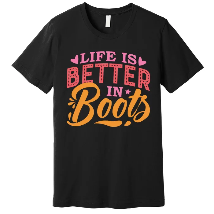 Life Is Better In Boots Typography Premium T-Shirt