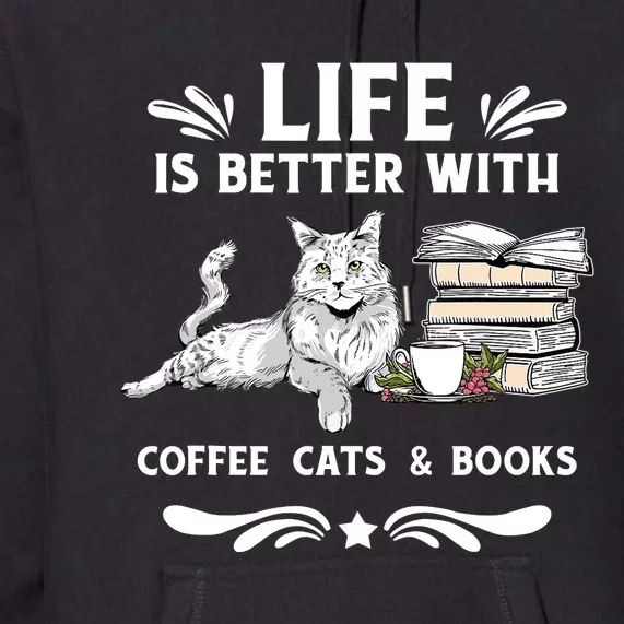 Life Is Better With Coffee Cats And Books Funny Cat Lover Premium Hoodie