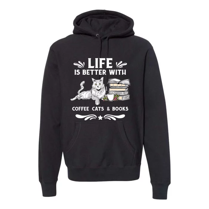 Life Is Better With Coffee Cats And Books Funny Cat Lover Premium Hoodie