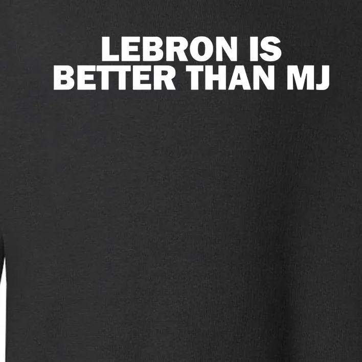 Lebron Is Better Than Mj Toddler Sweatshirt