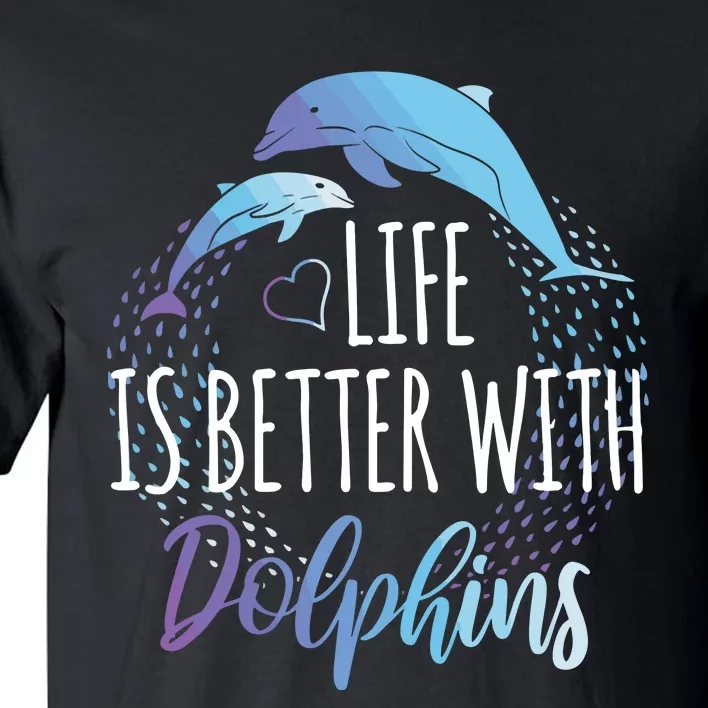 Life Is Better With Dolphins Gift Dolphin Lover Tall T-Shirt