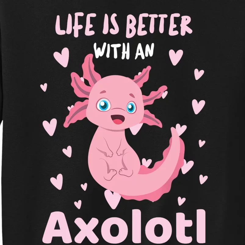 Life Is Better With An Axolotl Cute Kawaii Design Tall Sweatshirt