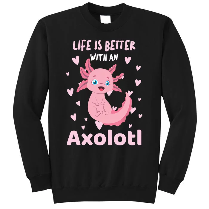 Life Is Better With An Axolotl Cute Kawaii Design Tall Sweatshirt