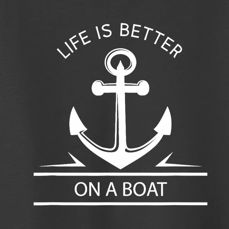 Life Is Better On A Boat - Anchor Sailing Quote Captain Crew Toddler T-Shirt