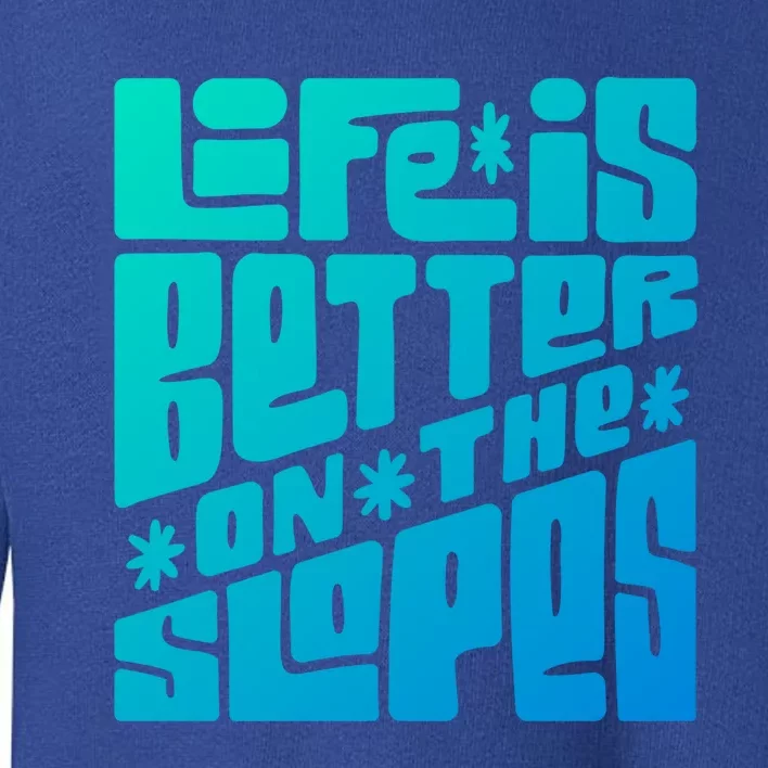 Life Is Better On The Slopes Snowboarder Snowboarding Ski Gift Toddler Sweatshirt