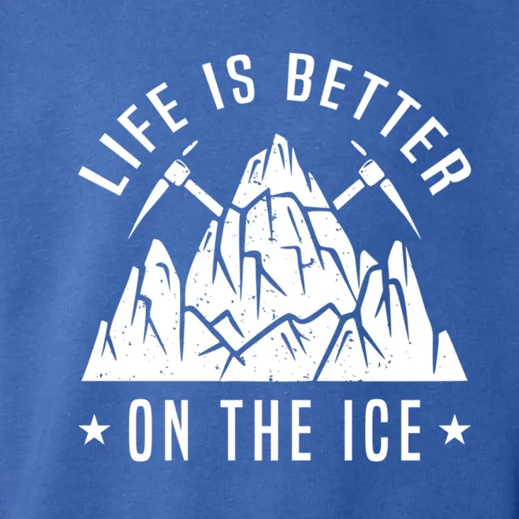 Life Is Better On The Ice Mountaineering Snow Ice Climber Funny Gift Toddler Hoodie