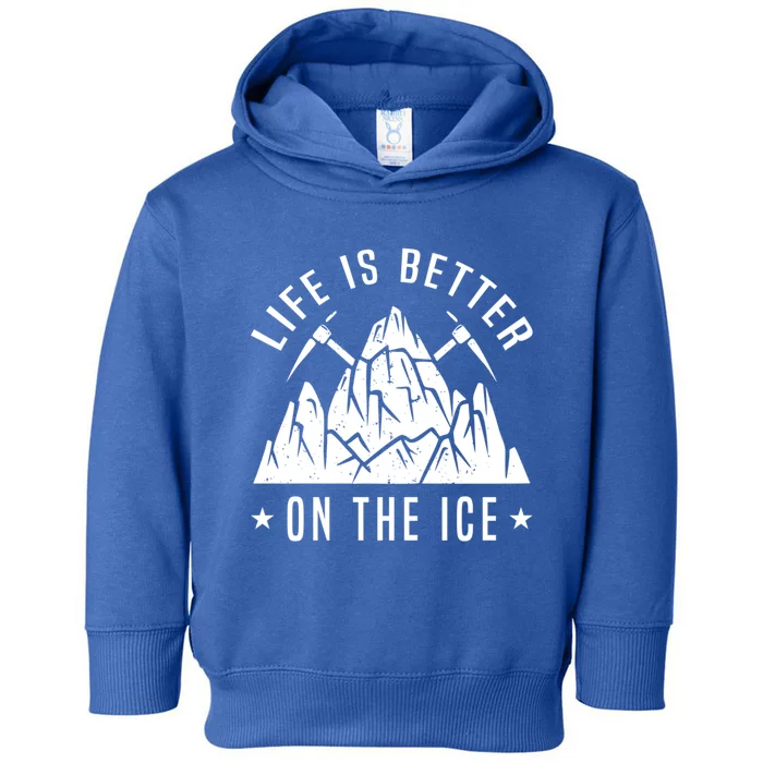 Life Is Better On The Ice Mountaineering Snow Ice Climber Funny Gift Toddler Hoodie