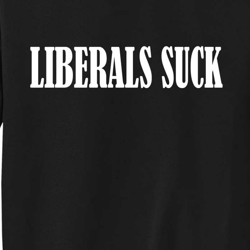 Liberals Suck Tall Sweatshirt