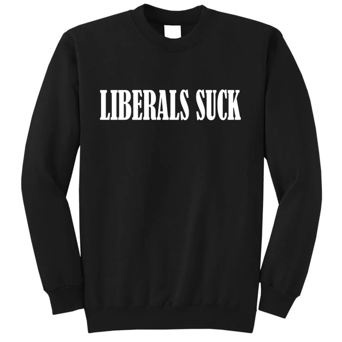 Liberals Suck Tall Sweatshirt