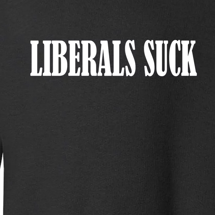 Liberals Suck Toddler Sweatshirt